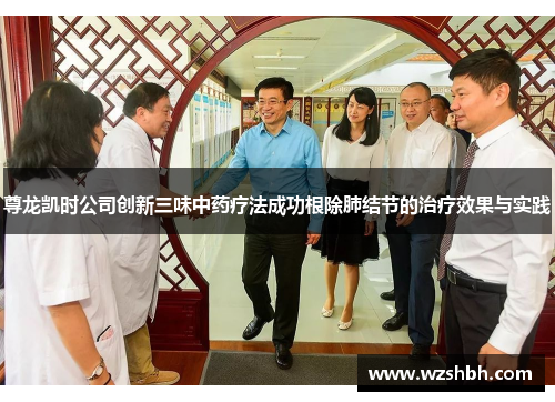 尊龙凯时公司创新三味中药疗法成功根除肺结节的治疗效果与实践