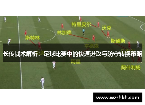 长传战术解析：足球比赛中的快速进攻与防守转换策略